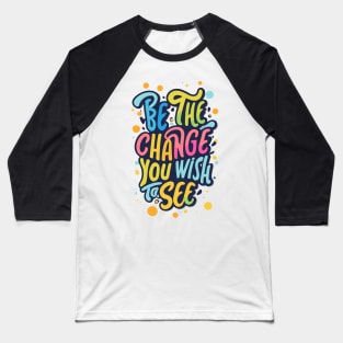 Be the Change You Wish to See Baseball T-Shirt